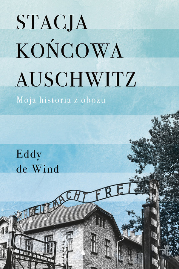 Stacja końcowa Auschwitz Moja historia z obozu