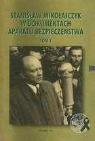 Stanisław Mikołajczyk w dokumentach Aparatu Bezpieczeństwa Tom 1