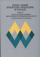 Stare i nowe struktury społeczne w Polsce. Tom VII: Socjologiczne diagnozy współczesnych przemian społecznych