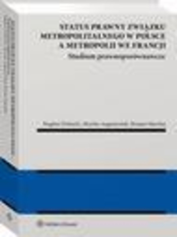 Status prawny związku metropolitalnego w Polsce a metropolii we Francji. Studium prawnoporównawcze - pdf
