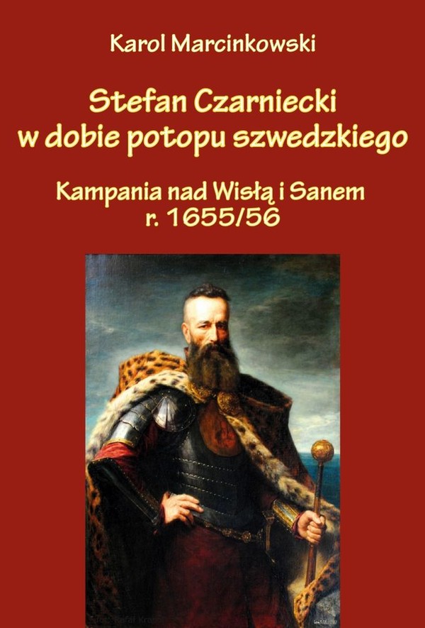 Stefan Czarniecki w dobie potopu szwedzkiego Kampania nad Wisłą i Sanem r. 1655/56