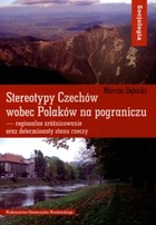 Stereotypy Czechów wobec Polaków na pograniczu - regionalne zróżnicowanie oraz determinanty stanu rzeczy