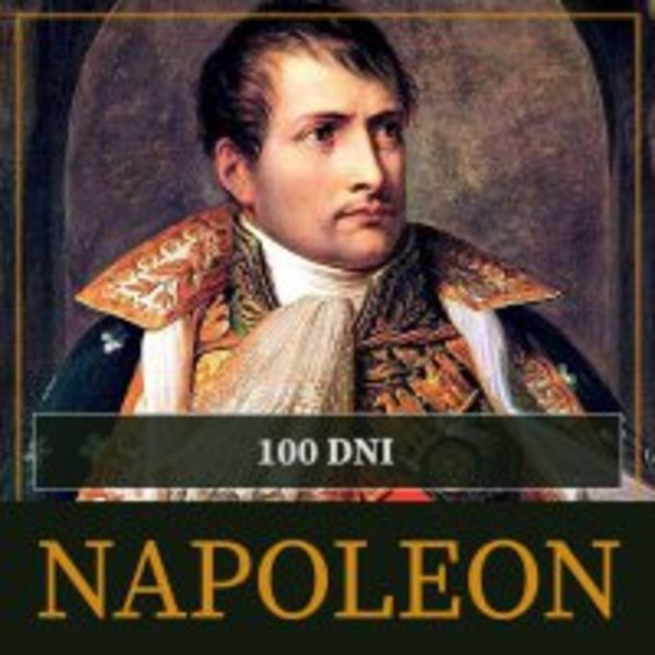 Sto dni Napoleona Od ucieczki z Elby do bitwy pod Waterloo - Audiobook mp3