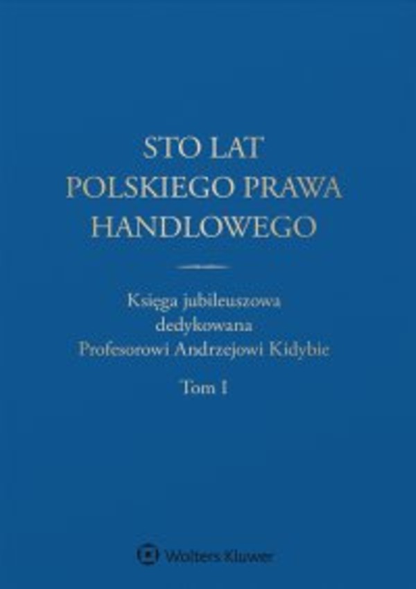 Sto lat polskiego prawa handlowego. Księga jubileuszowa dedykowana Profesorowi Andrzejowi Kidybie. Tom I i II - pdf