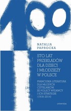 Sto lat przekładów dla dzieci i młodzieży w Polsce - mobi, epub, pdf Francuska literatura dla młodych czytelników, jej polscy wydawcy i ich strategie