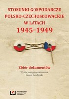 Stosunki gospodarcze polsko-czechosłowackie w latach 1945-1949 Zbiór dokumentów