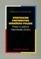Strategiczne partnerstwo ukraińsko-polskie Polska w polityce niepodległej Ukrainy