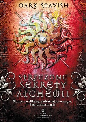Strzeżone sekrety alchemii Skuteczne eliksiry, uzdrawiające energie i naturalna magia