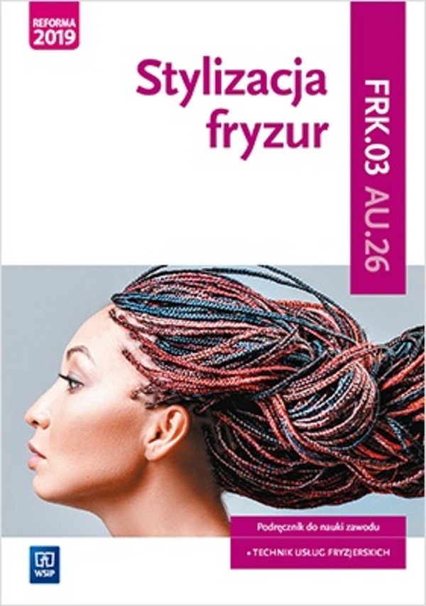 Stylizacja fryzur. Podręcznik. Kwalifikacja FRK.03 AU.26