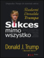 Sukces mimo wszystko. Śladami Donalda Trumpa