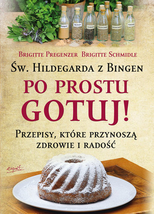 Św. Hildegarda z Bingen. Po prostu gotuj