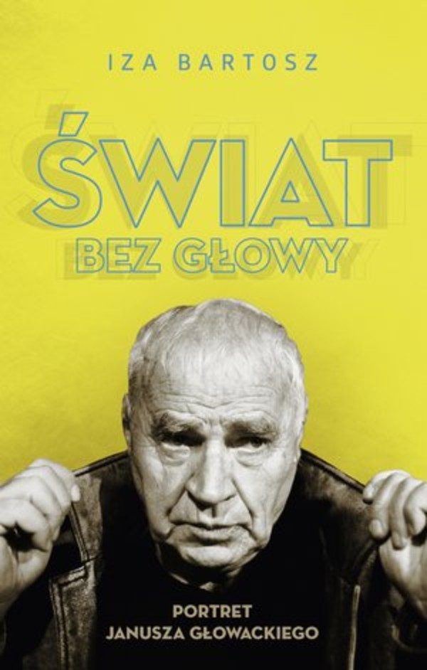 Świat bez Głowy Portret Janusza Głowackiego