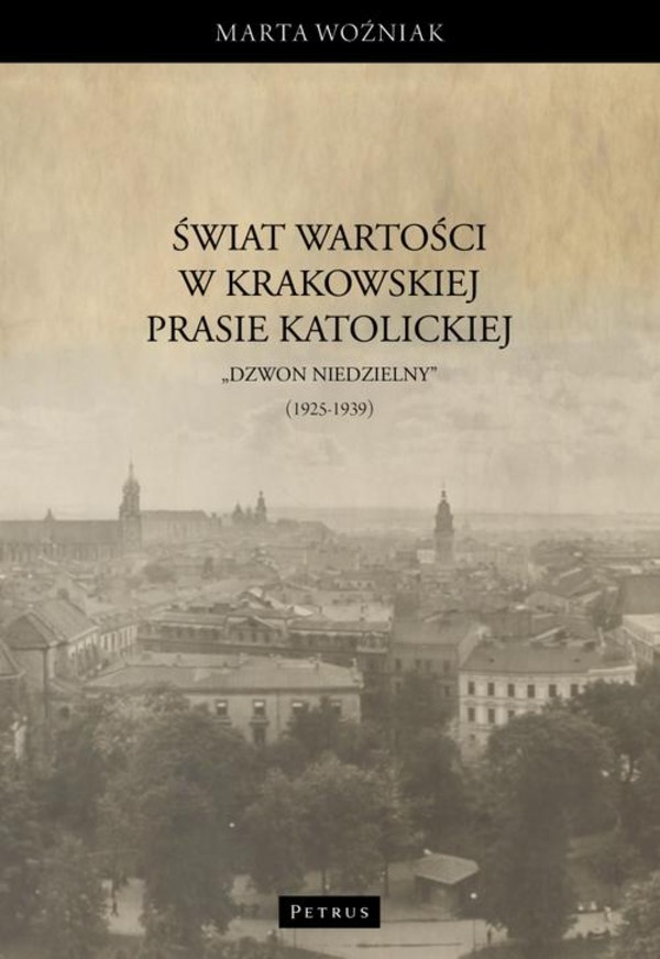 Świat wartości w krakowskiej prasie katolickiej – „Dzwon Niedzielny” (1925-1939) - pdf