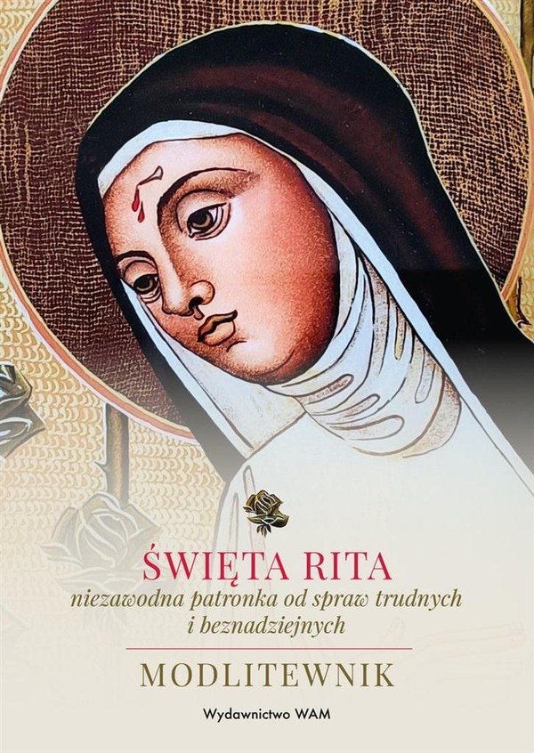 Święta Rita niezawodna patronka od spraw trudnych i beznadziejnych Modlitewnik