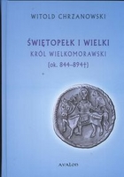 Świętopełk I Wielki Król Wielkomorawski (ok. 844 - 894)