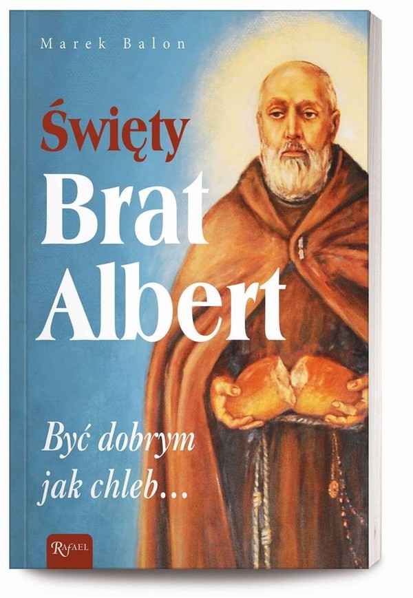 Święty Brat Albert Być dobrym jak chleb