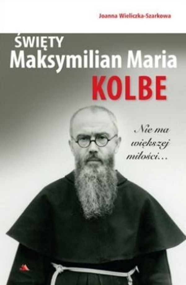 Święty Maksymilian Maria Kolbe. Nie ma większej miłości