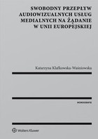 Okładka:Swobodny przepływ audiowizualnych usług medialnych na żądanie w Unii Europejskiej 
