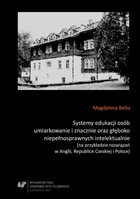 Systemy edukacji osób umiarkowanie i znacznie oraz głęboko niepełnosprawnych intelektualnie (na przykładzie rozwiązań w Anglii, Republice Czeskiej i Polsce) - pdf