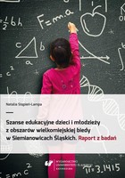 Szanse edukacyjne dzieci i młodzieży z obszarów wielkomiejskiej biedy w Siemianowicach Śląskich - pdf Raport z badań