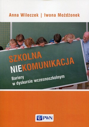 Szkolna niekomunikacja Bariery w dyskursie wczesnoszkolnym