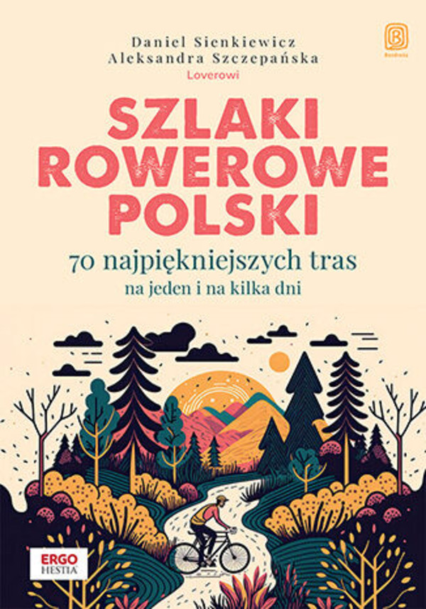 Szlaki rowerowe Polski 70 najpiękniejszych tras na jeden i na kilka dni