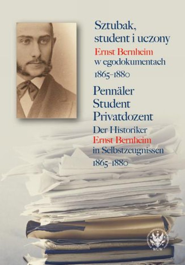Sztubak, student i uczony / Pennaler - Student - Privatdozent Ernst Bernheim w egodokumentach 1865-1880