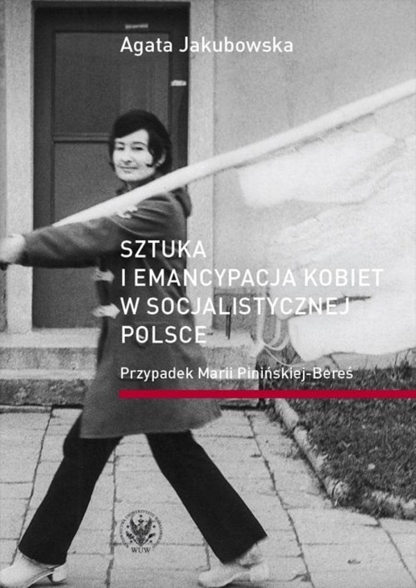 Sztuka i emancypacja kobiet w socjalistycznej Polsce Przypadek Marii Pinińskiej-Bereś