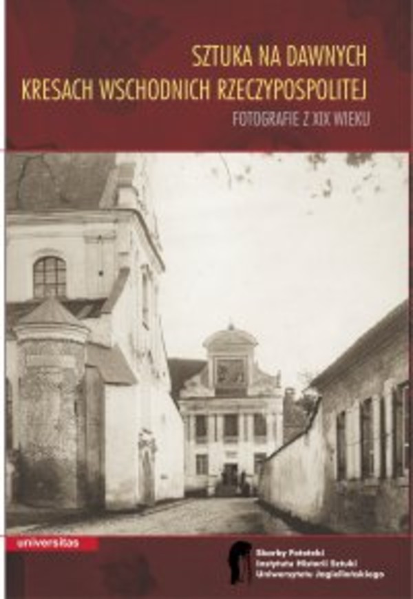 Sztuka na dawnych Kresach Wschodnich Rzeczypospolitej. Fotografie z XIX wieku - pdf