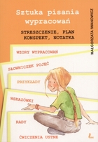 Sztuka pisania wypracowań. Streszczenie, plan, notatka, konspekt. Poradnik z ćwiczeniami dla uczniów