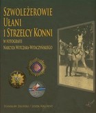 Szwoleżerowie ułani i strzelcy konni w fotografii Narcyza Witczaka-Witaczyńskiego