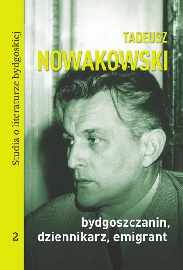 Tadeusz Nowakowski, bydgoszczanin, dziennikarz, emigrant. Studia o literaturze bydgoskiej tom 2 - pdf