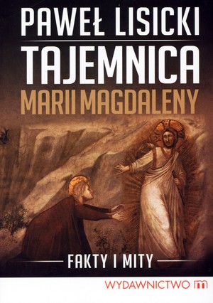 Tajemnica Marii Magdaleny. Fakty i mity