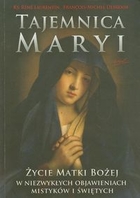 Tajemnica Maryi. Życie Matki Bożej w niezwykłych objawieniach mistyków i świętych