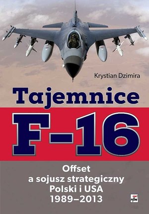 Tajemnice F-16 Offset a sojusz strategiczny Polski i USA 1989-2013