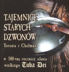 Tajemnice starych dzwonów Torunia i Chełmna w 500-tną rocznicę ulania Tuba Dei