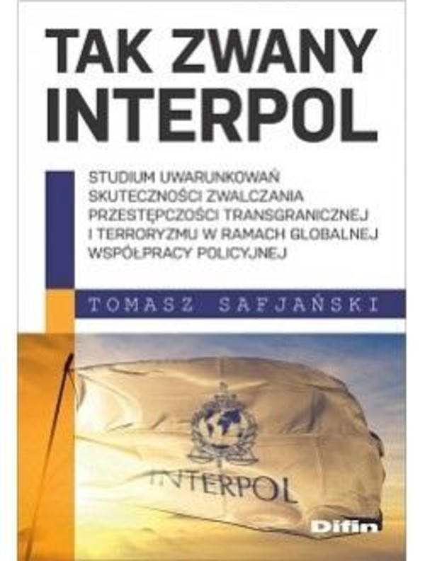 Tak zwany Interpol Studium uwarunkowań skuteczności zwalczania przestępczości transgranicznej i terroryzmu w ramach globalnej współpracy policyjnej