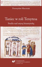 Taniec w roli Tersytesa - 01 Satyra w Bizancjum; Z kogo się śmiejecie? Z innych się śmiejecie! &#8211; humor w bizantyńskich satyrach