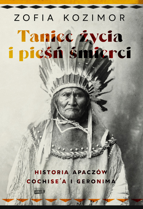 Taniec życia i pieśń śmierci Historia Apaczów Cochisea i Geronima