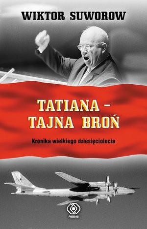 TATIANA - TAJNA BROŃ Kulisy rządów Chruszczowa