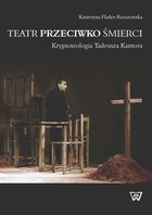 Okładka:Teatr przeciwko śmierci. Krypoteologia Tadeusza Kantora 