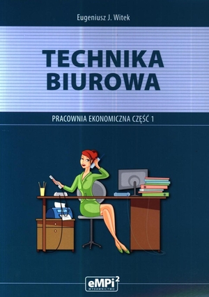 Technika biurowa. Pracownia ekonomiczna Część 1. Podręcznik z ćwiczeniami