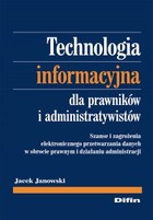 Technologia informacyjna dla prawników i administratywistów. Szanse i zagrożenia elektronicznego przetwarzania danych w obrocie prawnym i działaniu administracji - pdf