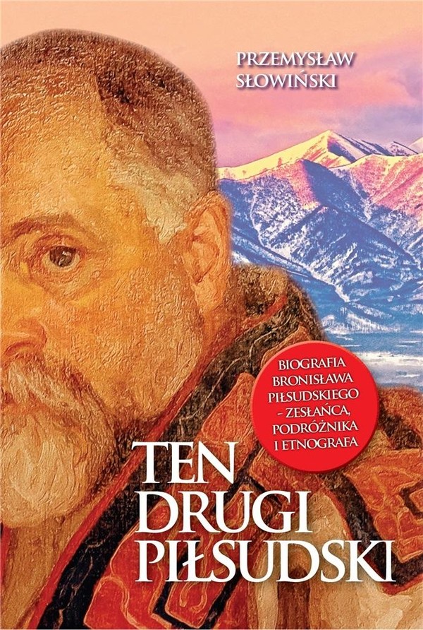 Ten drugi Piłsudski.Biografia Bronisława Piłsudskiego