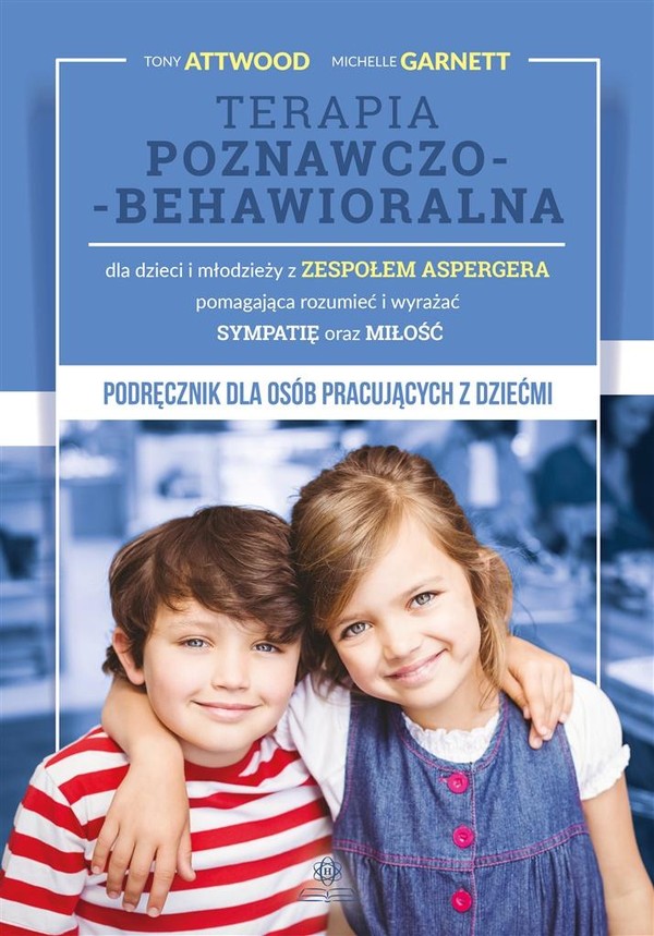Terapia poznawczo-behawioralna dla dzieci i młodzieży z zespołem Aspergera pomagająca wyrażać sympatię oraz miłość Podręcznik dla osób pracujących z dziećmi