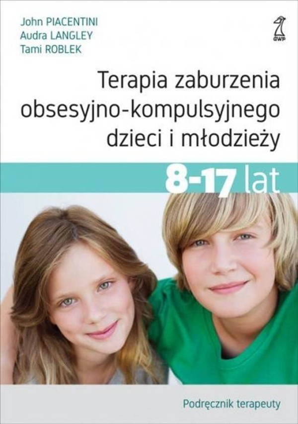 Terapia zaburzenia obsesyjno-kompulsyjnego dzieci i młodzieży (8-17 lat) Podręcznik terapeuty