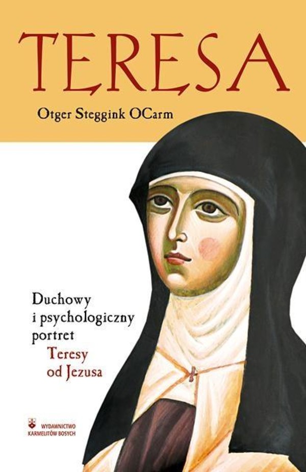 Teresa. Duchowy i psychologiczny portret Teresy od Jezusa