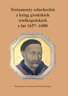 Testamenty szlacheckie z ksiąg grodzkich wielkopolskich 1657-1680