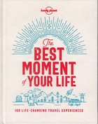The Best Moment of Your Life 100 life-changing travel experiences