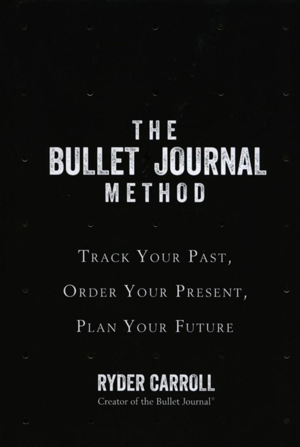 The Bullet Journal Method Track Your Past Order Your Present Plan Your Future